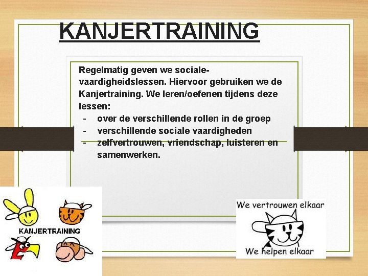 KANJERTRAINING Regelmatig geven we socialevaardigheidslessen. Hiervoor gebruiken we de Kanjertraining. We leren/oefenen tijdens deze