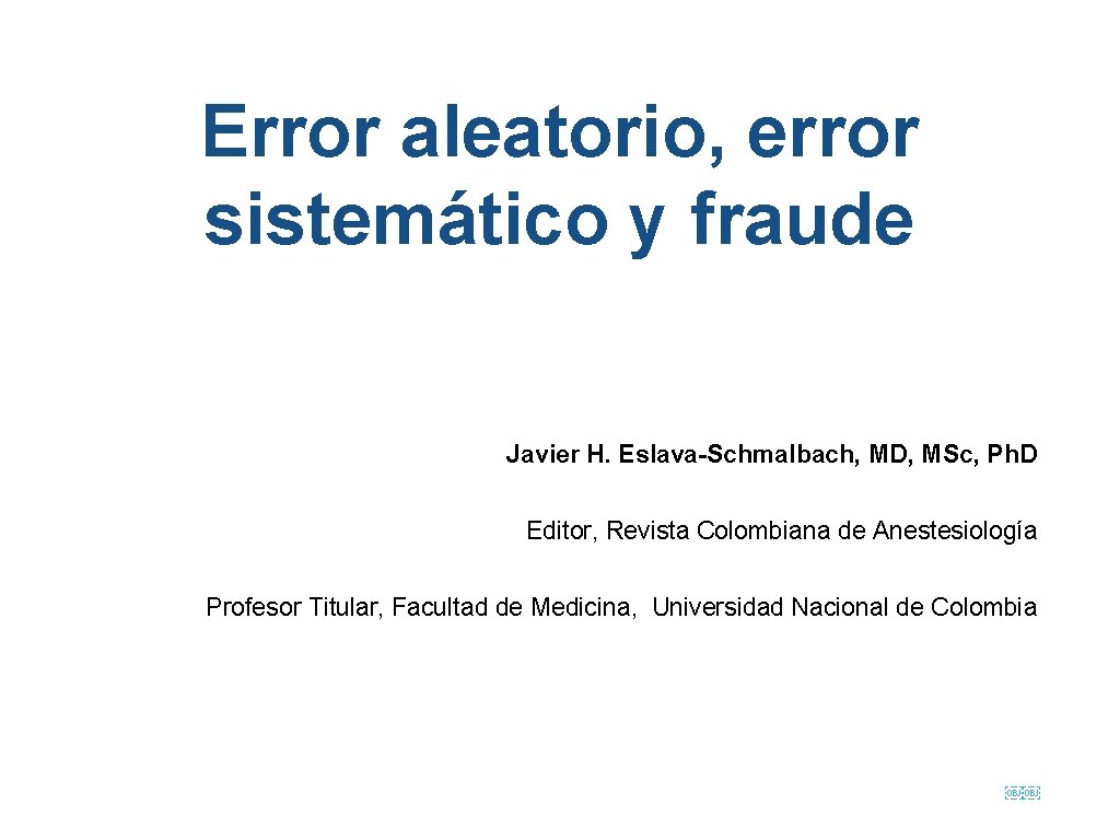 Error aleatorio, error sistemático y fraude Javier H. Eslava-Schmalbach, MD, MSc, Ph. D Editor,