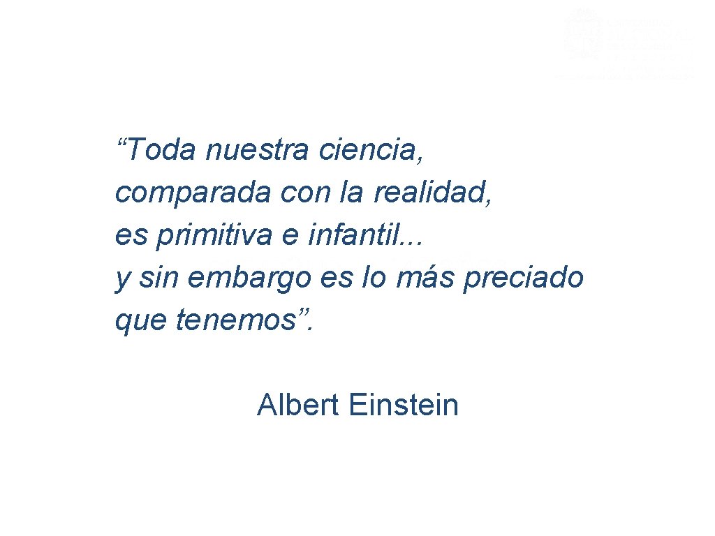 “Toda nuestra ciencia, comparada con la realidad, es primitiva e infantil. . . y