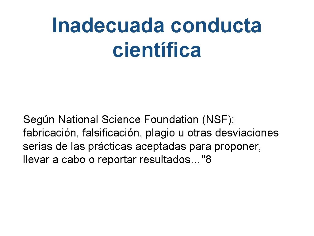 Inadecuada conducta científica Según National Science Foundation (NSF): fabricación, falsificación, plagio u otras desviaciones