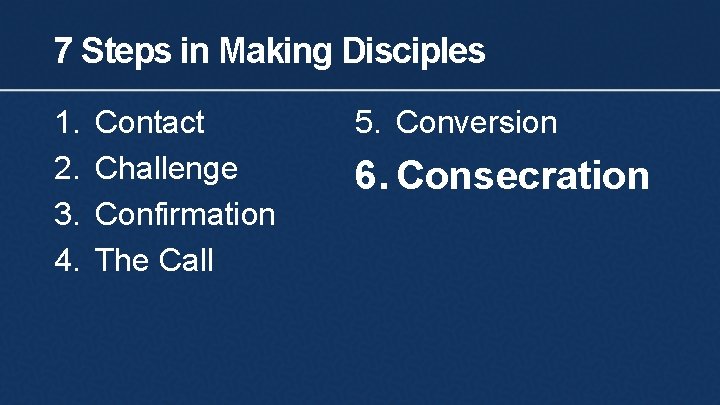 7 Steps in Making Disciples 1. 2. 3. 4. Contact Challenge Confirmation The Call