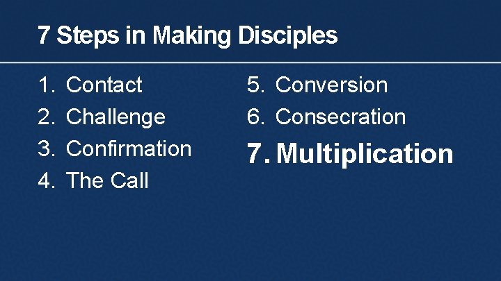 7 Steps in Making Disciples 1. 2. 3. 4. Contact Challenge Confirmation The Call