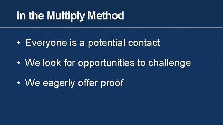 In the Multiply Method • Everyone is a potential contact • We look for