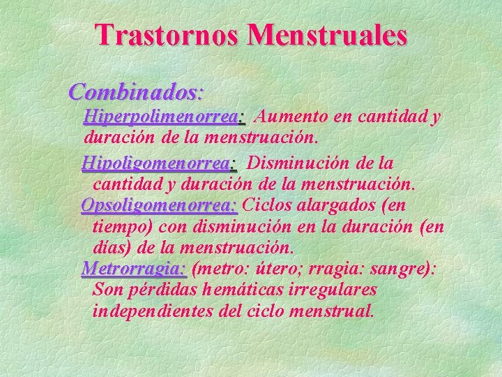Trastornos Menstruales Combinados: Hiperpolimenorrea: Aumento en cantidad y duración de la menstruación. Hipoligomenorrea: Disminución