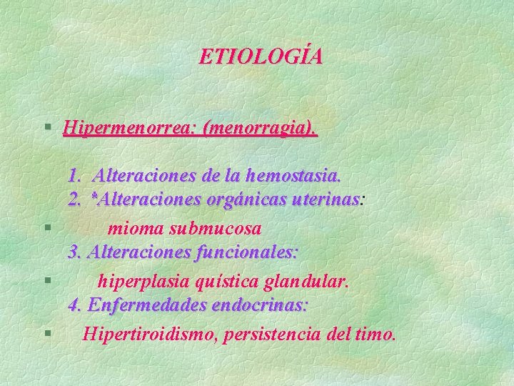 ETIOLOGÍA § Hipermenorrea: (menorragia). 1. Alteraciones de la hemostasia. 2. *Alteraciones orgánicas uterinas: uterinas