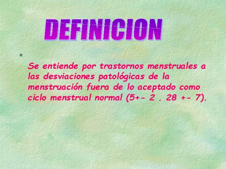 § Se entiende por trastornos menstruales a las desviaciones patológicas de la menstruación fuera