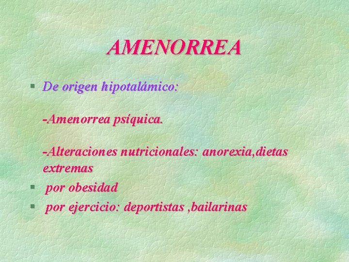 AMENORREA § De origen hipotalámico: -Amenorrea psíquica. § § -Alteraciones nutricionales: anorexia, dietas extremas