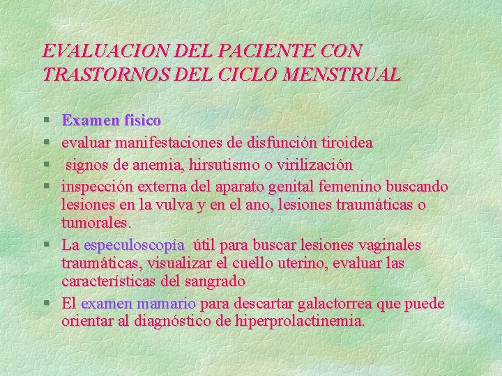 EVALUACION DEL PACIENTE CON TRASTORNOS DEL CICLO MENSTRUAL § § Examen fisico evaluar manifestaciones EVALUACION DEL PACIENTE CON TRASTORNOS DEL CICLO MENSTRUAL § § Examen fisico evaluar manifestaciones