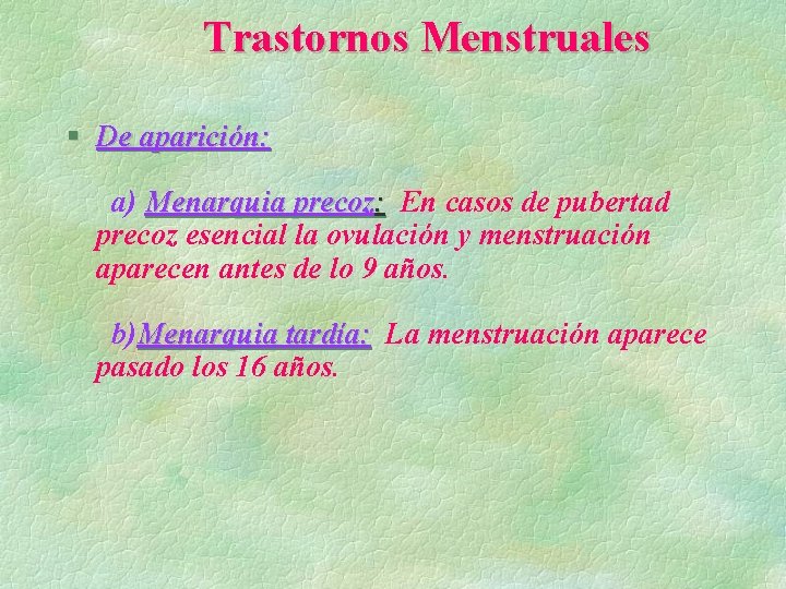 Trastornos Menstruales § De aparición: a) Menarquia precoz: En casos de pubertad precoz esencial Trastornos Menstruales § De aparición: a) Menarquia precoz: En casos de pubertad precoz esencial