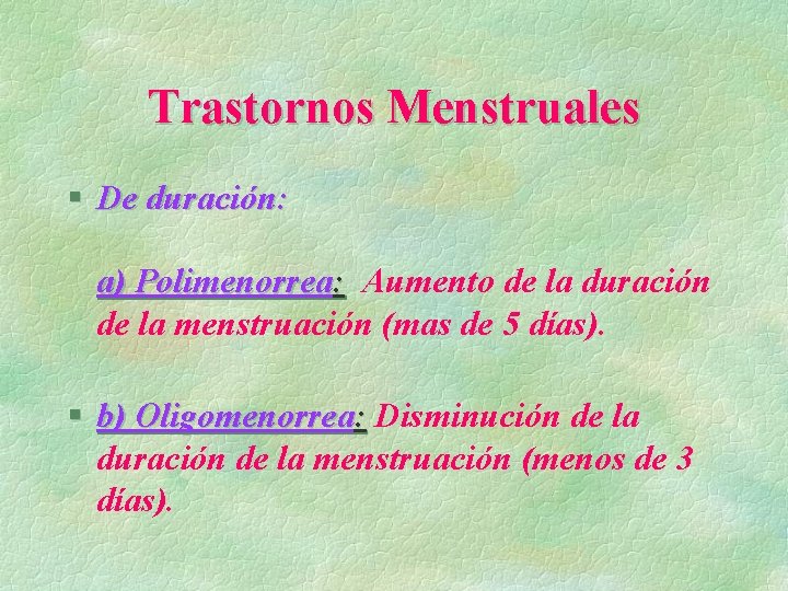 Trastornos Menstruales § De duración: a) Polimenorrea: Aumento de la duración de la menstruación