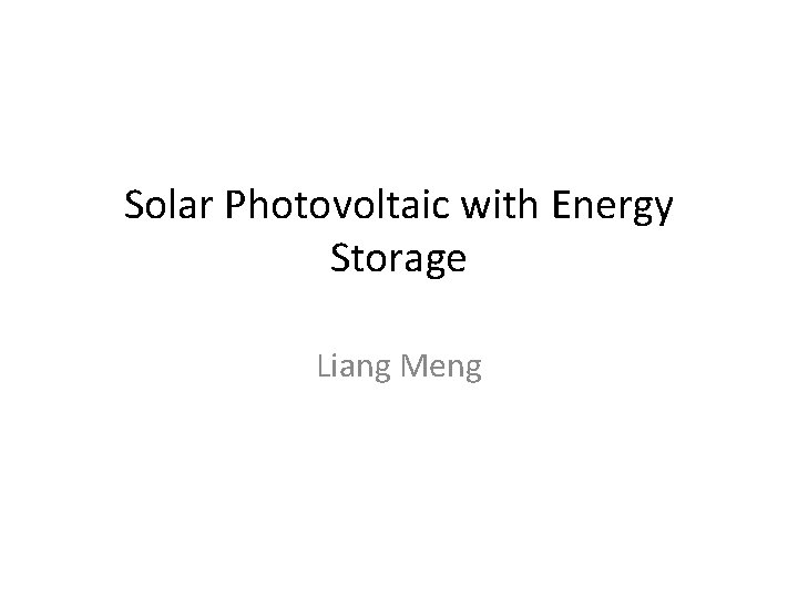 Solar Photovoltaic with Energy Storage Liang Meng 