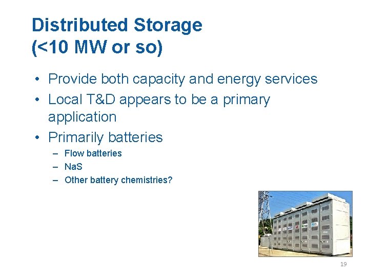 Distributed Storage (<10 MW or so) • Provide both capacity and energy services •