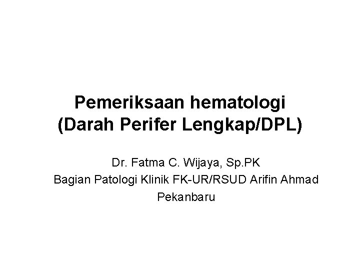 Pemeriksaan hematologi (Darah Perifer Lengkap/DPL) Dr. Fatma C. Wijaya, Sp. PK Bagian Patologi Klinik