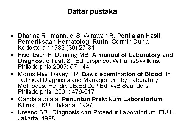 Daftar pustaka • Dharma R, Imannuel S, Wirawan R. Penilaian Hasil Pemeriksaan Hematologi Rutin.
