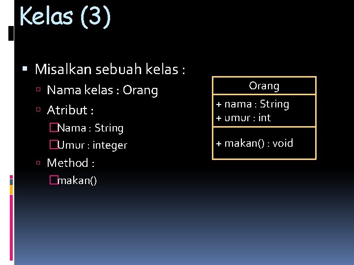 Kelas (3) Misalkan sebuah kelas : Nama kelas : Orang Atribut : �Nama :