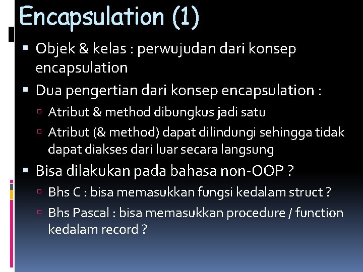 Encapsulation (1) Objek & kelas : perwujudan dari konsep encapsulation Dua pengertian dari konsep