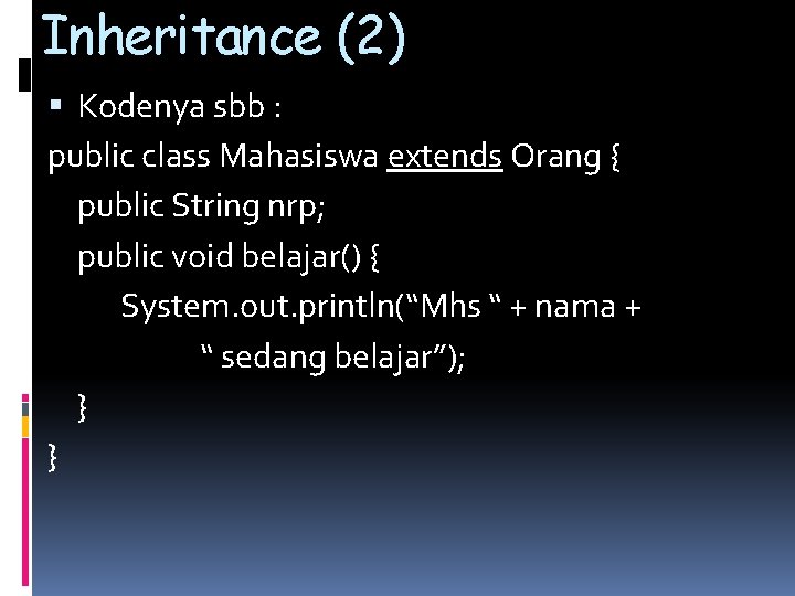 Inheritance (2) Kodenya sbb : public class Mahasiswa extends Orang { public String nrp;