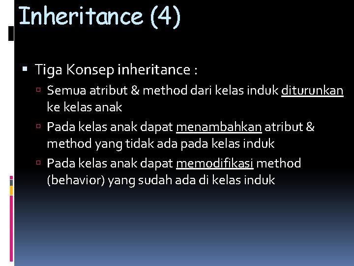 Inheritance (4) Tiga Konsep inheritance : Semua atribut & method dari kelas induk diturunkan