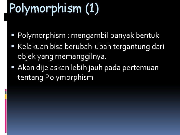 Polymorphism (1) Polymorphism : mengambil banyak bentuk Kelakuan bisa berubah-ubah tergantung dari objek yang