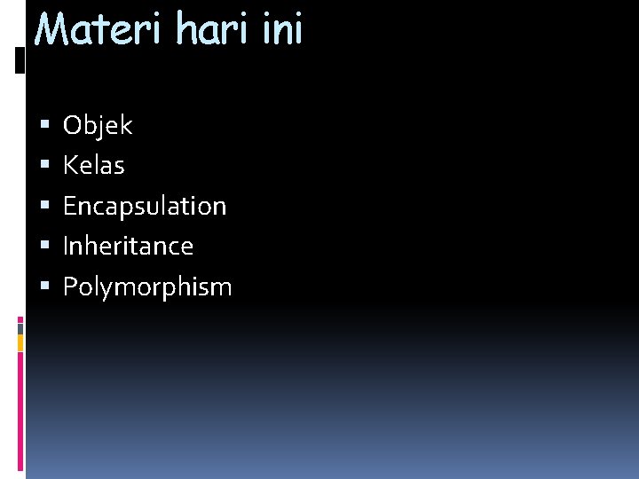 Materi hari ini Objek Kelas Encapsulation Inheritance Polymorphism 