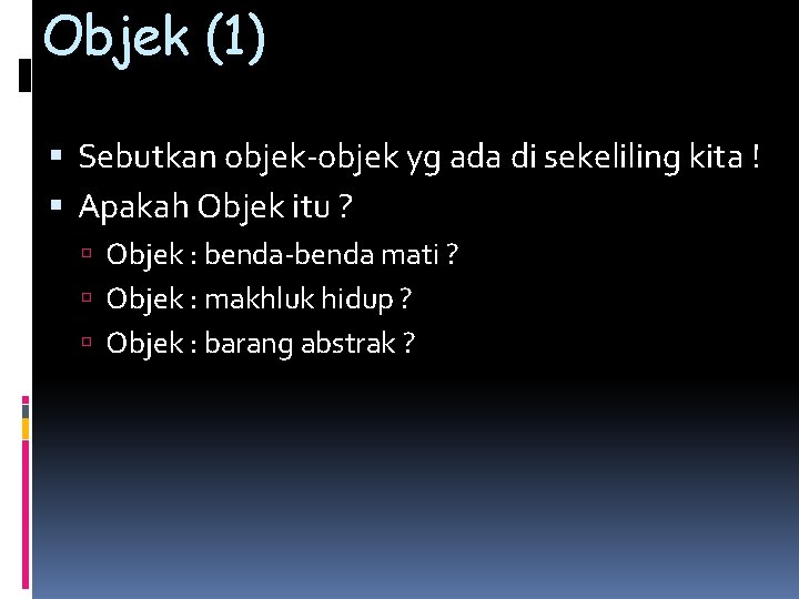 Objek (1) Sebutkan objek-objek yg ada di sekeliling kita ! Apakah Objek itu ?