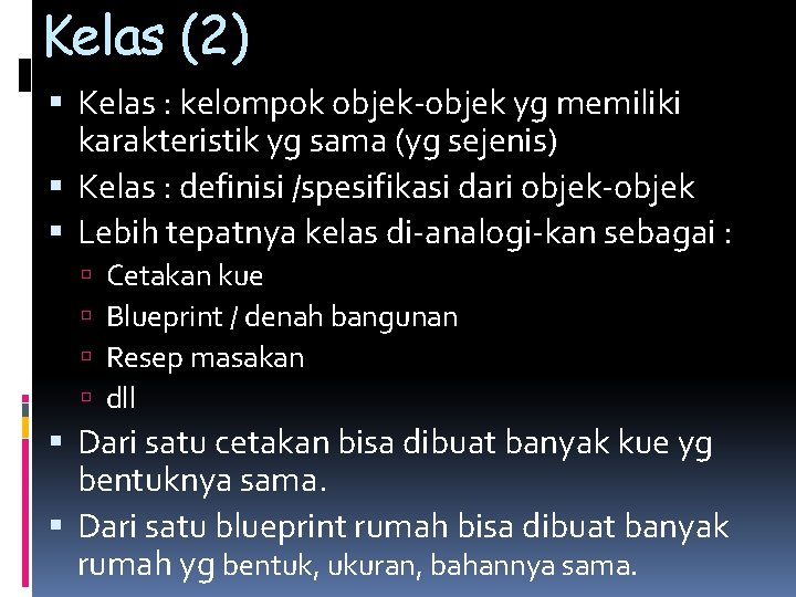 Kelas (2) Kelas : kelompok objek-objek yg memiliki karakteristik yg sama (yg sejenis) Kelas