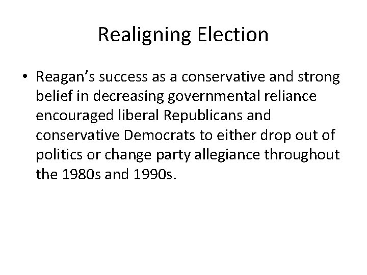 Realigning Election • Reagan’s success as a conservative and strong belief in decreasing governmental