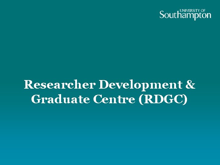 Researcher Development & Graduate Centre (RDGC) 