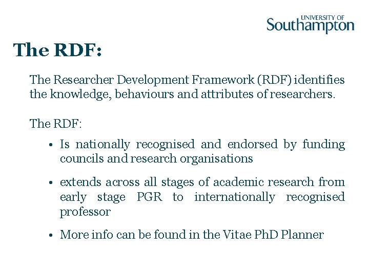 The RDF: The Researcher Development Framework (RDF) identifies the knowledge, behaviours and attributes of