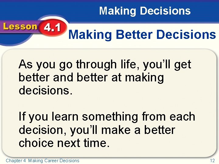 Making Decisions Making Better Decisions As you go through life, you’ll get better and