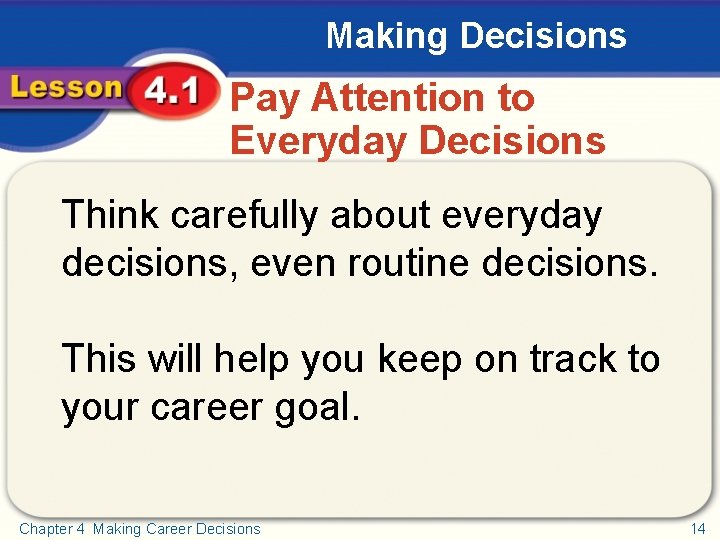 Making Decisions Pay Attention to Everyday Decisions Think carefully about everyday decisions, even routine