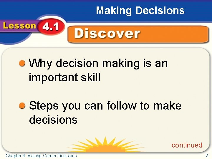 Making Decisions Discover Why decision making is an important skill Steps you can follow