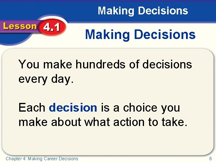 Making Decisions You make hundreds of decisions every day. Each decision is a choice