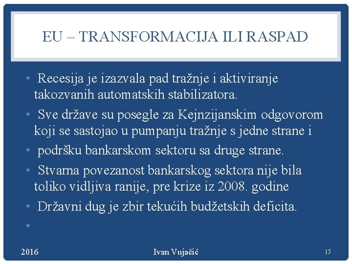 EU – TRANSFORMACIJA ILI RASPAD • Recesija je izazvala pad tražnje i aktiviranje takozvanih