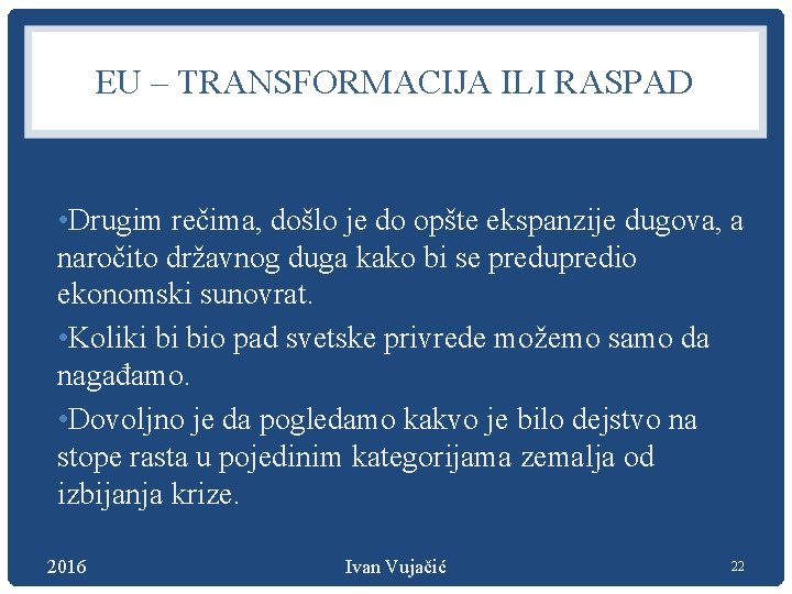 EU – TRANSFORMACIJA ILI RASPAD • Drugim rečima, došlo je do opšte ekspanzije dugova,