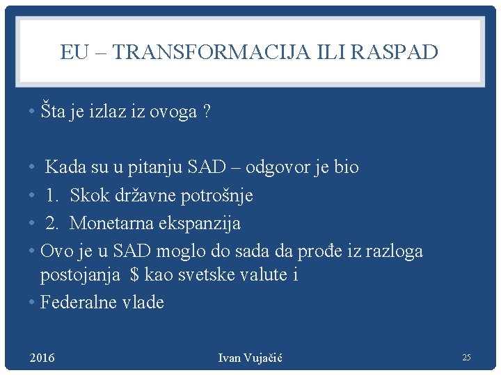 EU – TRANSFORMACIJA ILI RASPAD • Šta je izlaz iz ovoga ? • Kada