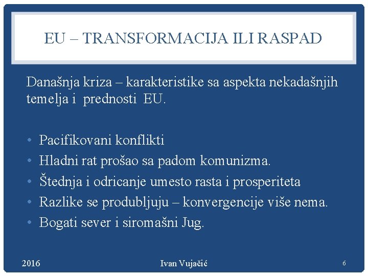 EU – TRANSFORMACIJA ILI RASPAD Današnja kriza – karakteristike sa aspekta nekadašnjih temelja i