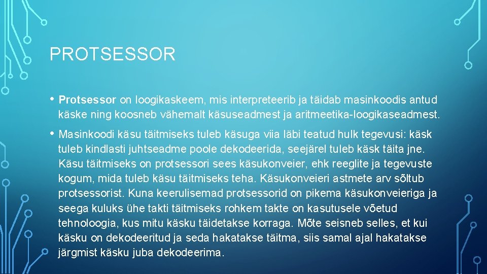 PROTSESSOR • Protsessor on loogikaskeem, mis interpreteerib ja täidab masinkoodis antud käske ning koosneb