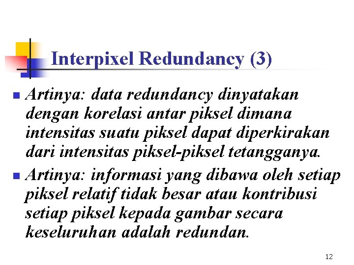 Interpixel Redundancy (3) Artinya: data redundancy dinyatakan dengan korelasi antar piksel dimana intensitas suatu