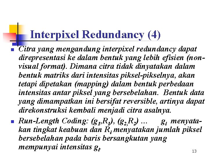 Interpixel Redundancy (4) n n Citra yang mengandung interpixel redundancy dapat direpresentasi ke dalam