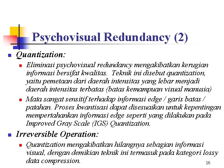 Psychovisual Redundancy (2) n Quantization: n n n Eliminasi psychovisual redundancy mengakibatkan kerugian informasi