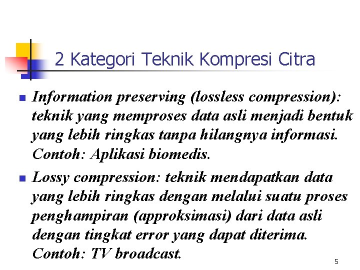 2 Kategori Teknik Kompresi Citra n n Information preserving (lossless compression): teknik yang memproses