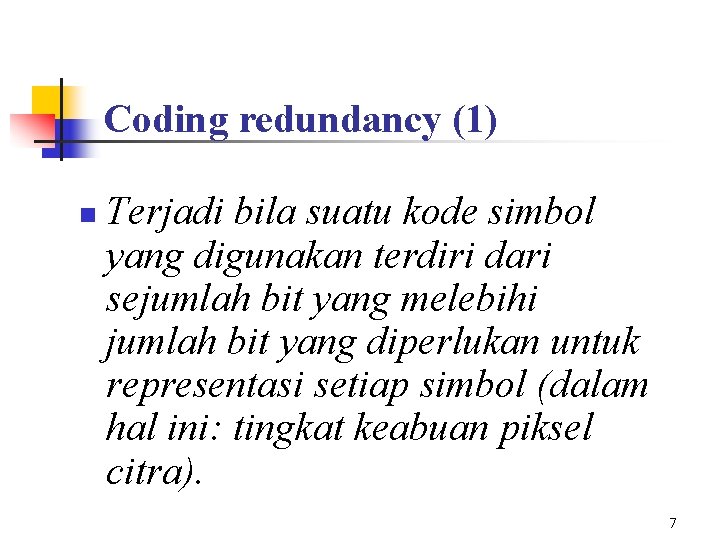 Coding redundancy (1) n Terjadi bila suatu kode simbol yang digunakan terdiri dari sejumlah