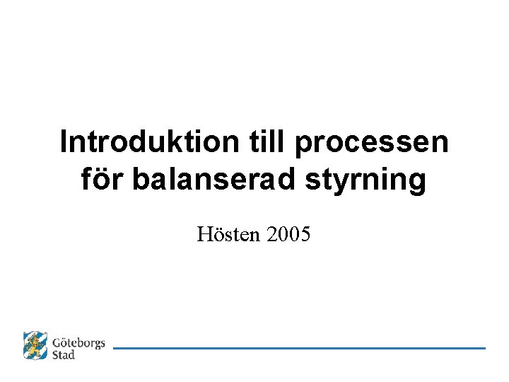 Introduktion till processen för balanserad styrning Hösten 2005 