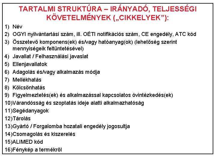 TARTALMI STRUKTÚRA – IRÁNYADÓ, TELJESSÉGI KÖVETELMÉNYEK („CIKKELYEK”): 1) Név 2) OGYI nyilvántartási szám, ill.