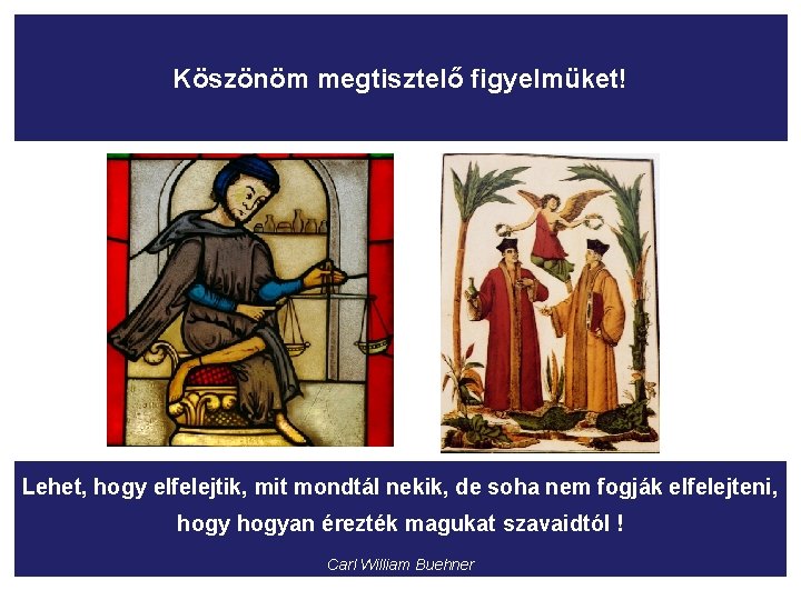 Köszönöm megtisztelő figyelmüket! Lehet, hogy elfelejtik, mit mondtál nekik, de soha nem fogják elfelejteni,