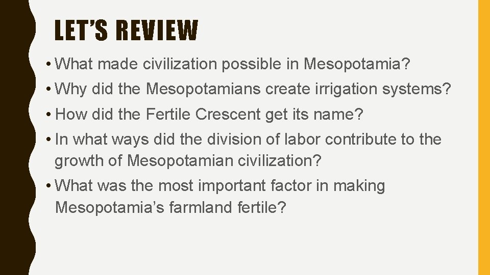 LET’S REVIEW • What made civilization possible in Mesopotamia? • Why did the Mesopotamians LET’S REVIEW • What made civilization possible in Mesopotamia? • Why did the Mesopotamians