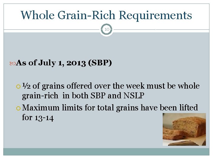 Whole Grain-Rich Requirements 10 As of July 1, 2013 (SBP) ½ of grains offered