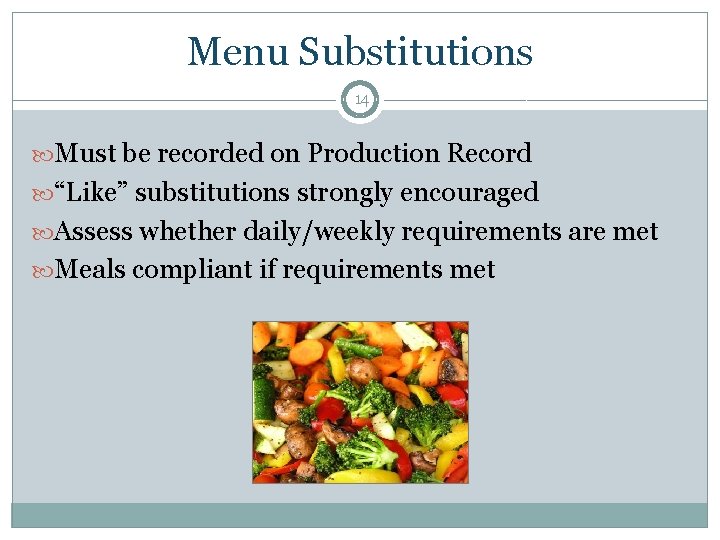 Menu Substitutions 14 Must be recorded on Production Record “Like” substitutions strongly encouraged Assess