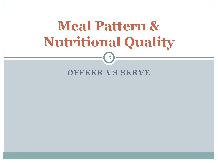 Meal Pattern & Nutritional Quality 17 OFFEER VS SERVE 
